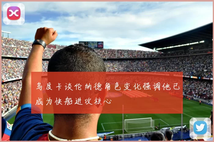 乌度卡谈伦纳德角色变化强调他已成为快船进攻核心